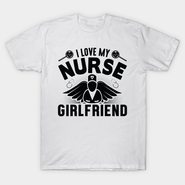I love my NURSE girlfriend T-Shirt by livamola91